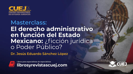 Masterclass: El derecho administrativo en función del Estado Mexicano: ¿ficción jurídica o Poder Público?