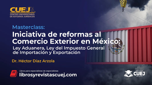 Masterclass: Iniciativa de reformas al Comercio Exterior en México: Ley Aduanera, Ley del Impuesto General de Importación y Exportación