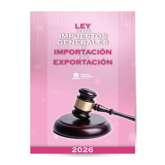 LIGIE 2026: Ley de los Impuestos Generales de Importación y Exportación 2026